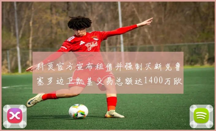 科莫官方宣布租借并强制买断克鲁塞罗边卫凯基交易总额达1400万欧